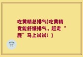 吃黄精总排气(吃黄精竟能舒缓排气，赶走“屁”马上试试！)