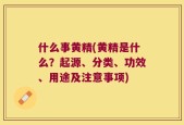 什么事黄精(黄精是什么？起源、分类、功效、用途及注意事项)