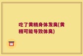 吃了黄精身体发臭(黄精可能导致体臭)