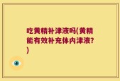 吃黄精补津液吗(黄精能有效补充体内津液？)