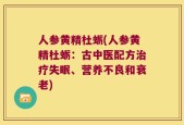 人参黄精杜蛎(人参黄精杜蛎：古中医配方治疗失眠、营养不良和衰老)