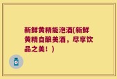 新鲜黄精能泡酒(新鲜黄精自酿美酒，尽享饮品之美！)