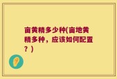 亩黄精多少种(亩地黄精多种，应该如何配置？)