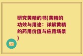 研究黄精的书(黄精的功效与用途：详解黄精的药用价值与应用场景)