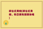 辟谷炙黄精(辟谷炙黄精，助您拥有健康体魄)