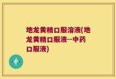 地龙黄精口服溶液(地龙黄精口服液--中药口服液)