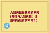 九制黄精和黄精的不同(黄精与九制黄精：性质和功效有何不同？)