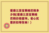 爱康三圣宝黄精巴戟多少钱(爱康三圣宝黄精巴戟价格查询，省心优惠折扣等你来！)