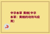 中华本草 黄精(中华本草：黄精的功效与应用)