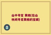 山中寻宝 黄精(在山林间寻觅黄精的宝藏)