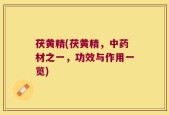 茯黄精(茯黄精，中药材之一，功效与作用一览)