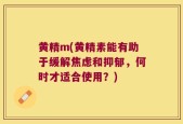 黄精m(黄精素能有助于缓解焦虑和抑郁，何时才适合使用？)