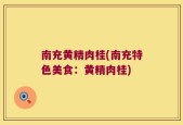 南充黄精肉桂(南充特色美食：黄精肉桂)