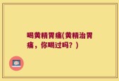 喝黄精胃痛(黄精治胃痛，你喝过吗？)