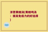洋葱黄精汤(黄精鸡汤：提高免疫力的好选择)