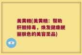 美黄精(美黄精：帮助肝胆排毒，焕发健康靓丽肤色的美容圣品)