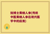 挺博士黄精人参(传统中医黄精人参在现代医学中的应用)