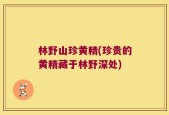 林野山珍黄精(珍贵的黄精藏于林野深处)
