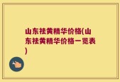 山东祛黄精华价格(山东祛黄精华价格一览表)