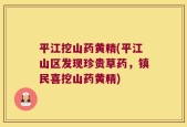 平江挖山药黄精(平江山区发现珍贵草药，镇民喜挖山药黄精)