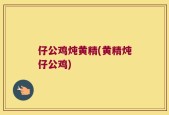 仔公鸡炖黄精(黄精炖仔公鸡)