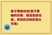 栀子黄精功效(栀子黄精的作用：提高免疫功能，具有抗炎和抗氧化作用)