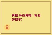 黄精 补血黄精：补血好帮手)