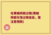 吃黄精阿胶过敏(黄精阿胶引发过敏反应，需注意预防)
