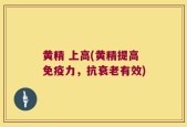 黄精 上高(黄精提高免疫力，抗衰老有效)