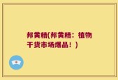 邦黄精(邦黄精：植物干货市场爆品！)