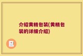 介绍黄精包装(黄精包装的详细介绍)