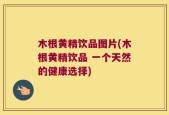 木根黄精饮品图片(木根黄精饮品 一个天然的健康选择)