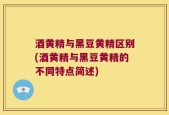 酒黄精与黑豆黄精区别(酒黄精与黑豆黄精的不同特点简述)