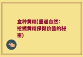盒种黄精(重返自然：挖掘黄精保健价值的秘密)