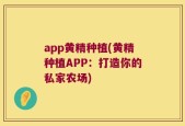 app黄精种植(黄精种植APP：打造你的私家农场)