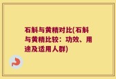 石斛与黄精对比(石斛与黄精比较：功效、用途及适用人群)