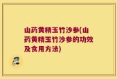 山药黄精玉竹沙参(山药黄精玉竹沙参的功效及食用方法)