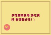 多花黄精食用(多吃黄精 有哪些好处？)