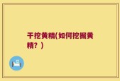 干挖黄精(如何挖掘黄精？)
