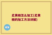 炙黄精怎么加工(炙黄精的加工方法详解)