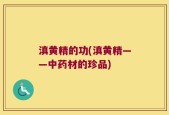 滇黄精的功(滇黄精——中药材的珍品)
