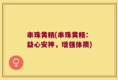 串珠黄精(串珠黄精：益心安神，增强体质)