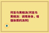 何首乌黄精汤(何首乌黄精汤：调理身体，增强体质的汤剂)