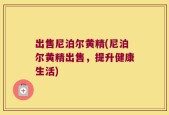 出售尼泊尔黄精(尼泊尔黄精出售，提升健康生活)