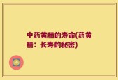 中药黄精的寿命(药黄精：长寿的秘密)