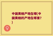 中国黄精产地在哪(中国黄精的产地在哪里？)