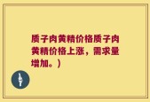 质子肉黄精价格质子肉黄精价格上涨，需求量增加。)