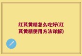 红芪黄精怎么吃好(红芪黄精使用方法详解)
