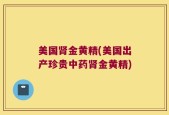 美国肾金黄精(美国出产珍贵中药肾金黄精)