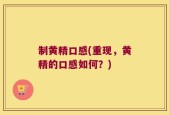 制黄精口感(重现，黄精的口感如何？)
